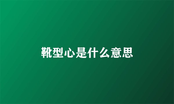 靴型心是什么意思