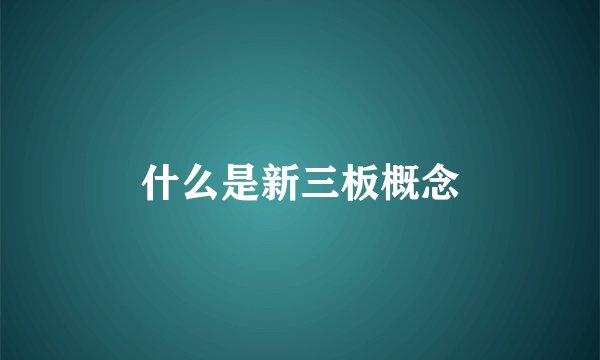 什么是新三板概念