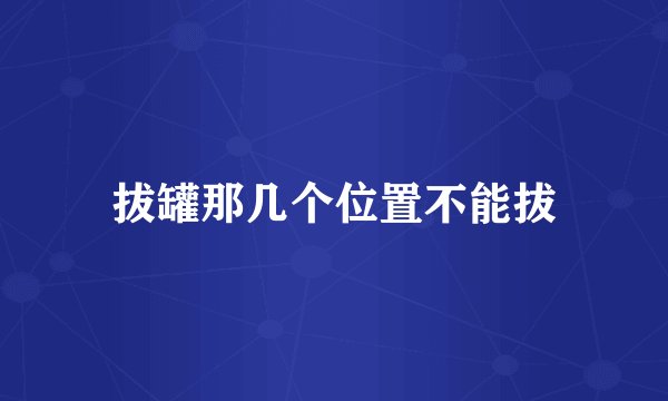 拔罐那几个位置不能拔
