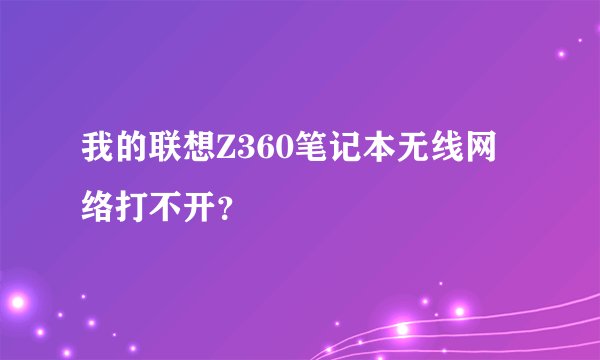 我的联想Z360笔记本无线网络打不开？