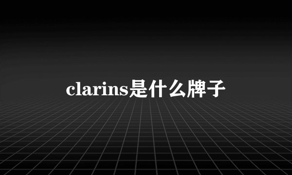 clarins是什么牌子