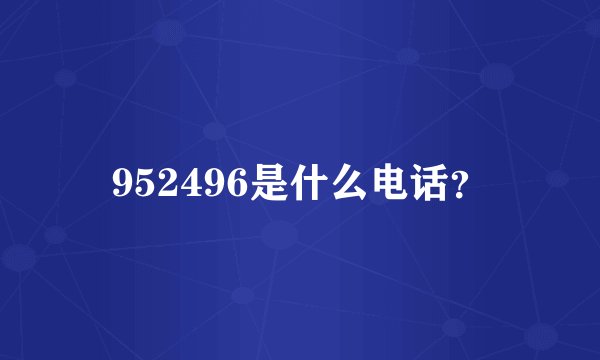 952496是什么电话？