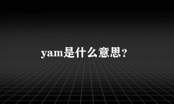 yam是什么意思？
