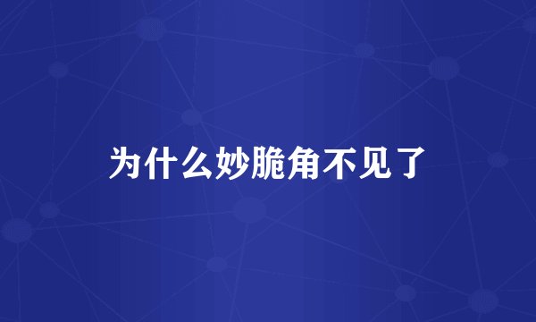 为什么妙脆角不见了