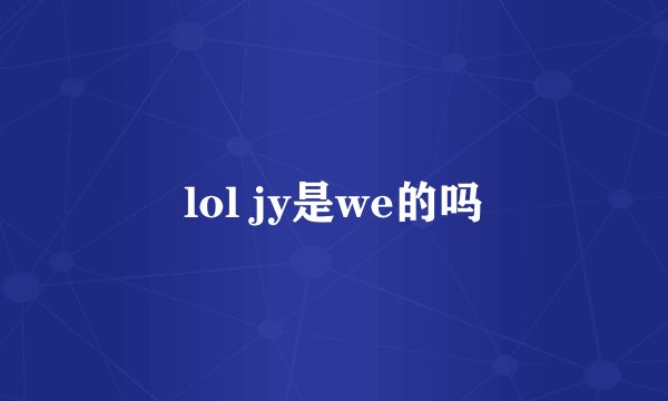 lol jy是we的吗