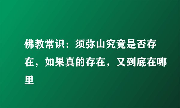 佛教常识：须弥山究竟是否存在，如果真的存在，又到底在哪里
