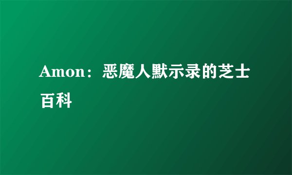 Amon：恶魔人默示录的芝士百科
