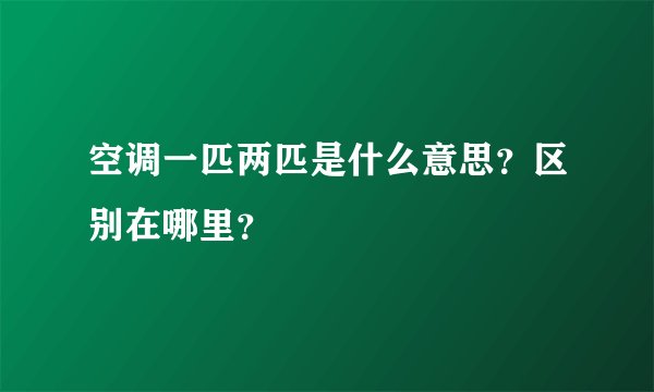 空调一匹两匹是什么意思？区别在哪里？
