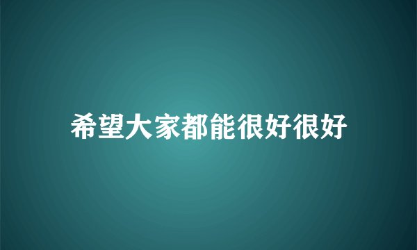 希望大家都能很好很好