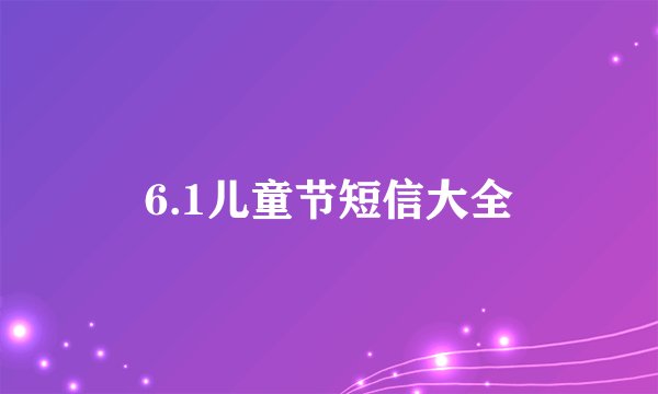 6.1儿童节短信大全