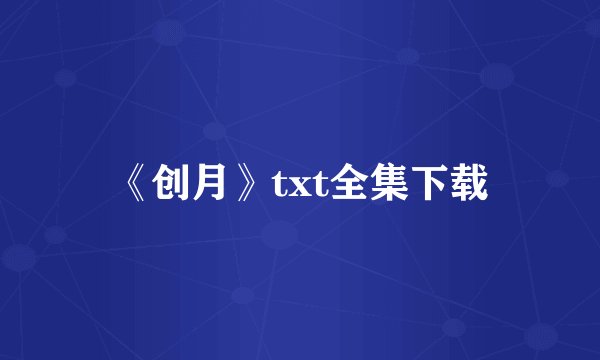 《创月》txt全集下载