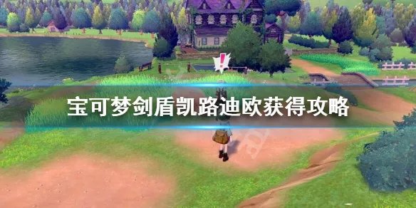 《宝可梦剑盾》凯路迪欧怎么获得?凯路迪欧获得攻略