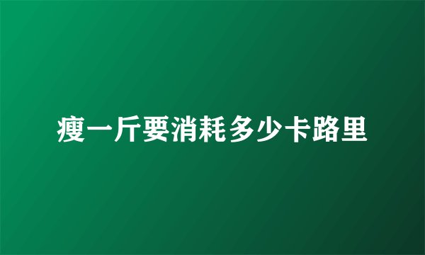 瘦一斤要消耗多少卡路里