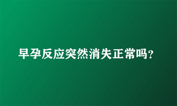早孕反应突然消失正常吗？
