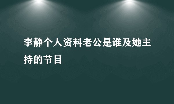 李静个人资料老公是谁及她主持的节目