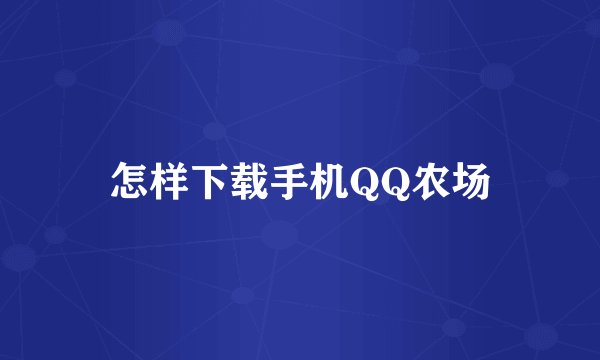 怎样下载手机QQ农场