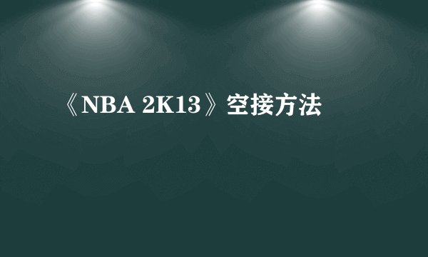 《NBA 2K13》空接方法