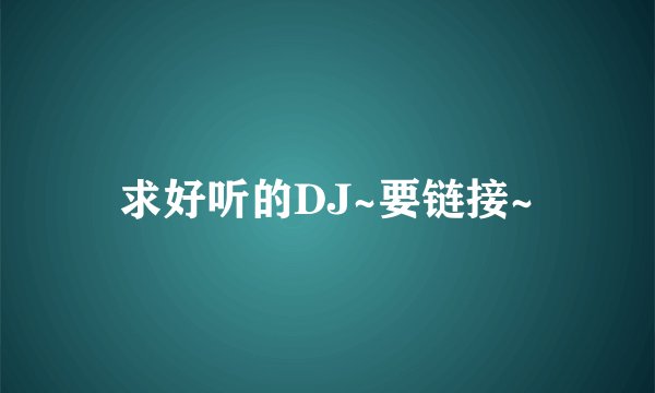 求好听的DJ~要链接~