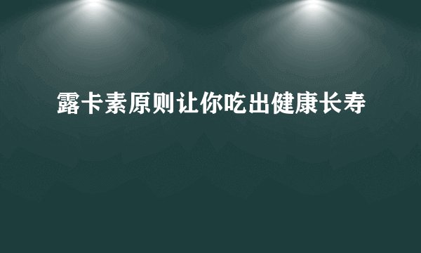露卡素原则让你吃出健康长寿