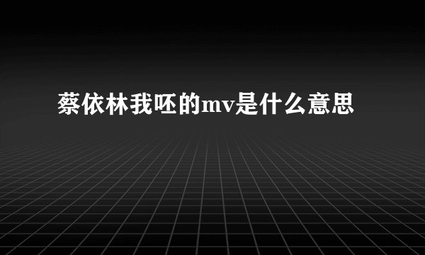 蔡依林我呸的mv是什么意思