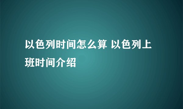 以色列时间怎么算 以色列上班时间介绍