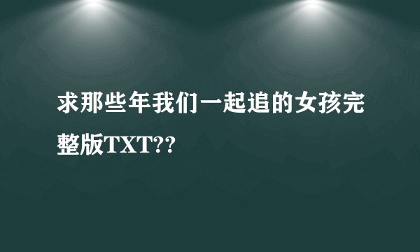 求那些年我们一起追的女孩完整版TXT??
