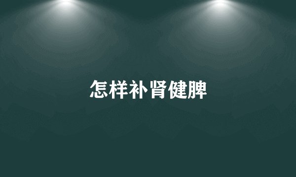 怎样补肾健脾