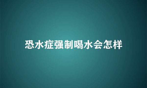 恐水症强制喝水会怎样