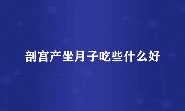 剖宫产坐月子吃些什么好