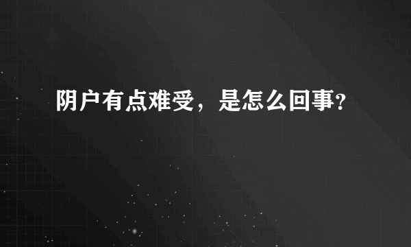 阴户有点难受，是怎么回事？
