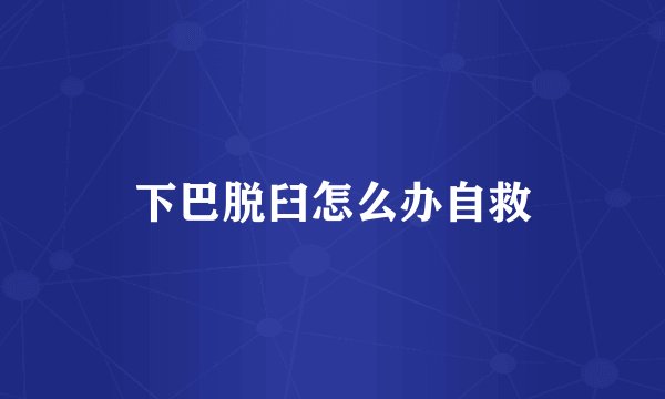 下巴脱臼怎么办自救