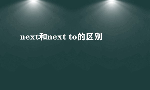 next和next to的区别