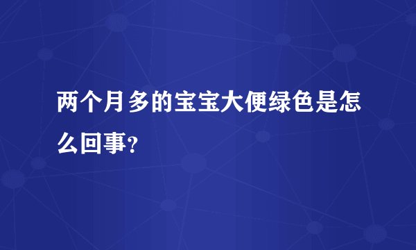 两个月多的宝宝大便绿色是怎么回事？