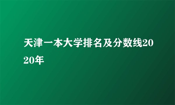 天津一本大学排名及分数线2020年