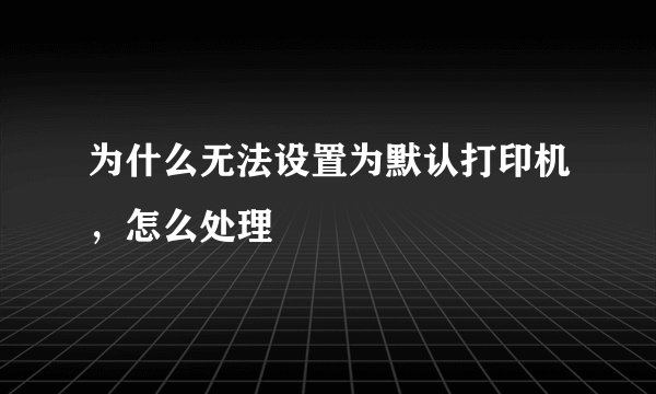为什么无法设置为默认打印机，怎么处理