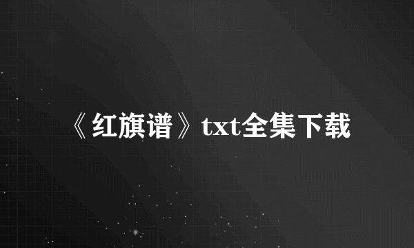 《红旗谱》txt全集下载