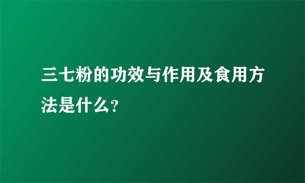 三七粉的功效与作用及食用方法是什么？