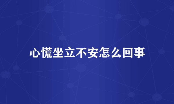 心慌坐立不安怎么回事
