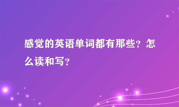 感觉的英语单词都有那些?怎么读和写?