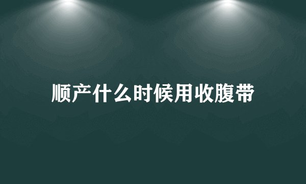 顺产什么时候用收腹带