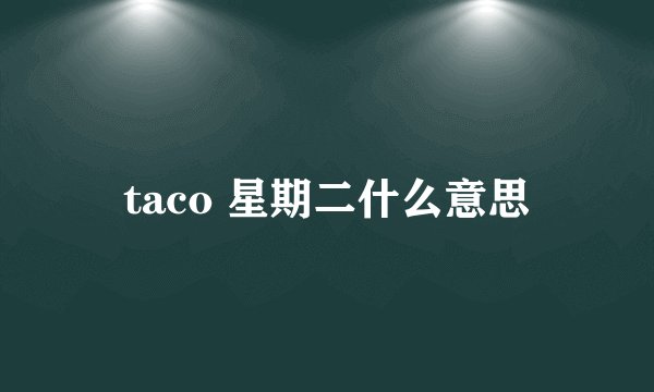 taco 星期二什么意思