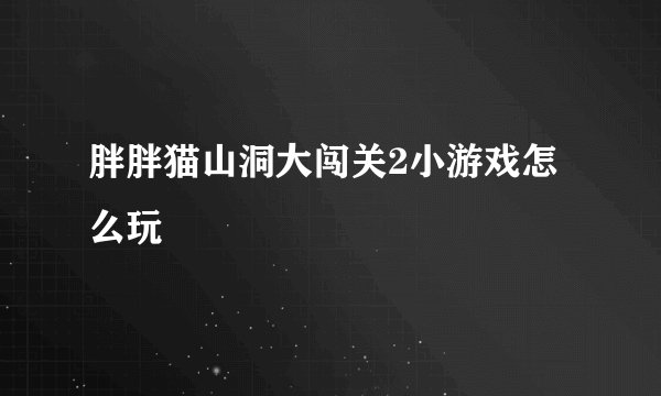 胖胖猫山洞大闯关2小游戏怎么玩