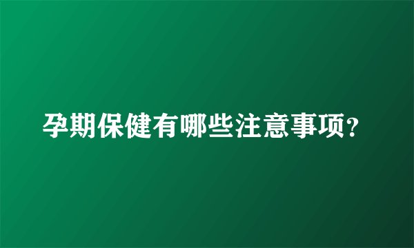 孕期保健有哪些注意事项？