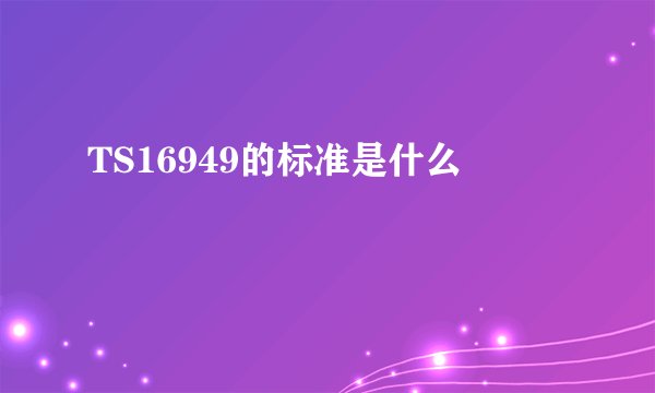 TS16949的标准是什么