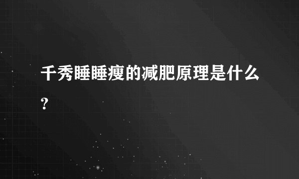 千秀睡睡瘦的减肥原理是什么？