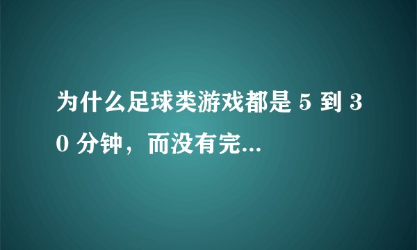 为什么足球类游戏都是 5 到 30 分钟，而没有完整 90 分钟的比赛？