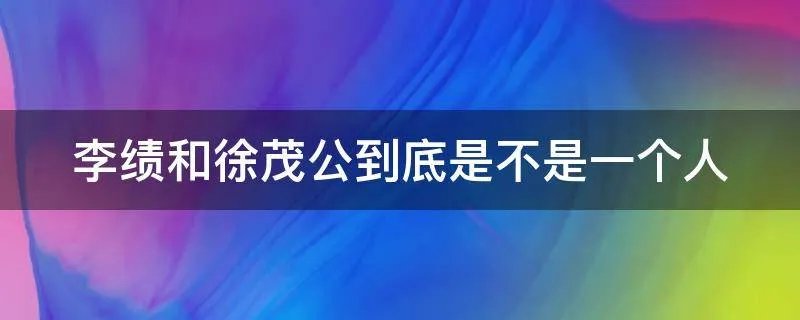 李绩和徐茂公到底是不是一个人