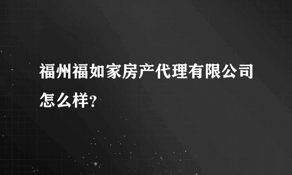 福州福如家房产代理有限公司怎么样？