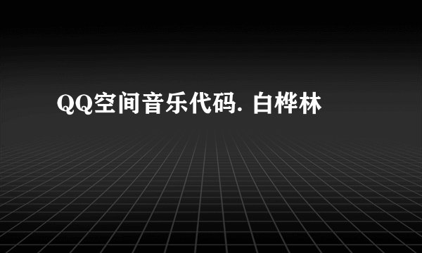 QQ空间音乐代码. 白桦林