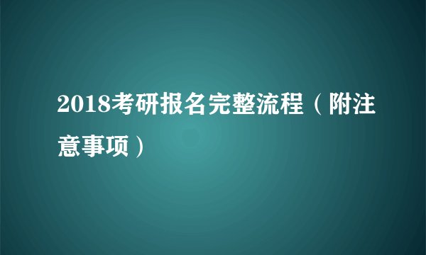 2018考研报名完整流程（附注意事项）